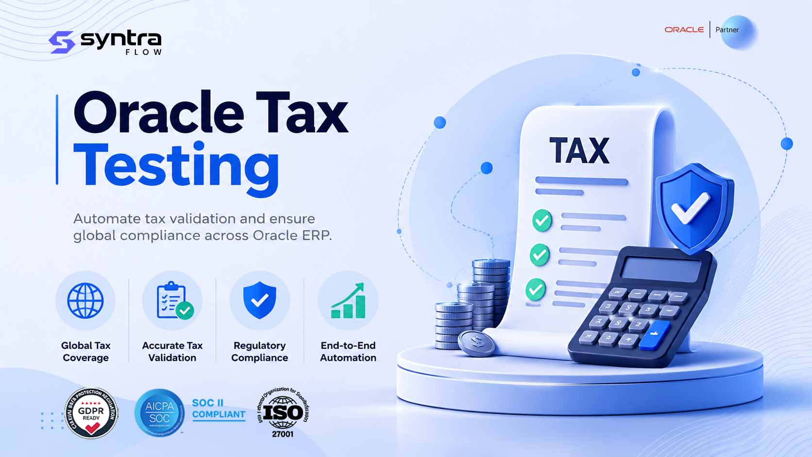 Oracle Tax Testing by SyntraFlow — automate tax validation and ensure global compliance across Oracle ERP: global tax coverage, accurate tax validation, regulatory compliance, and end-to-end automation
